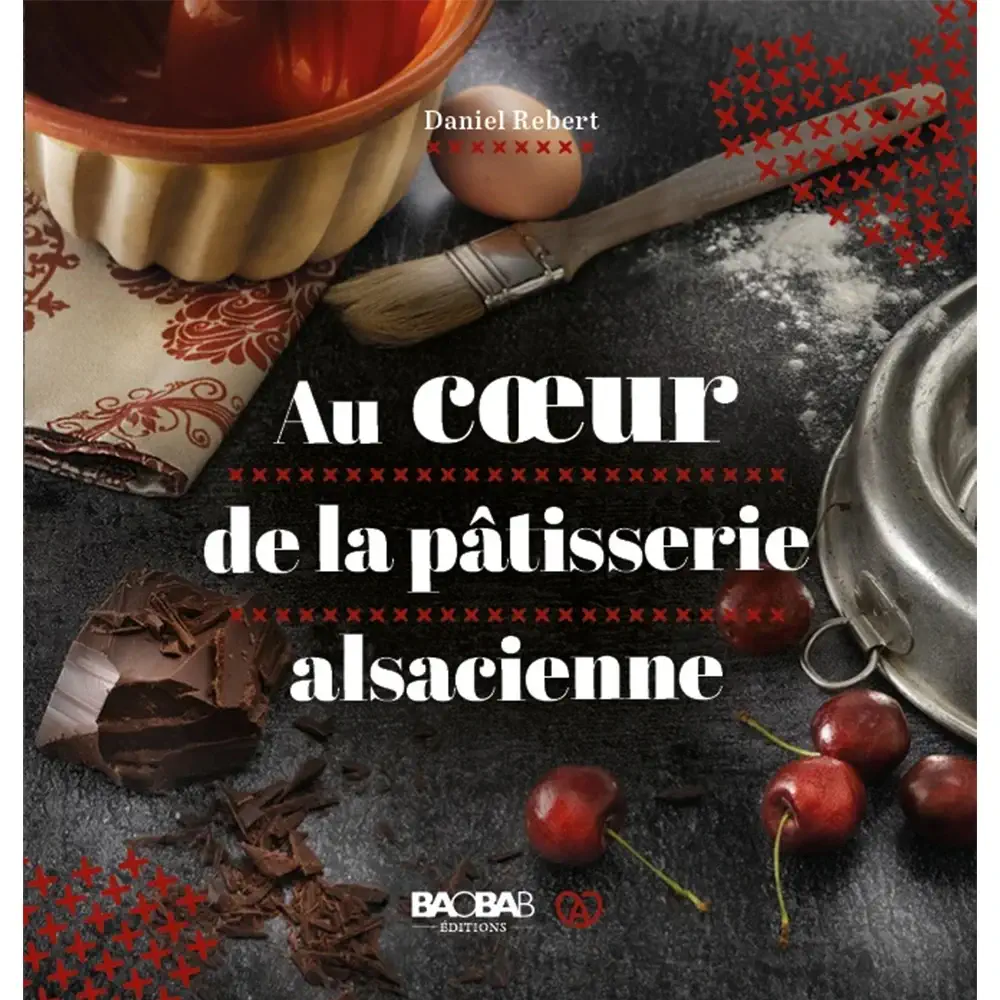 Au Coeur de la Pâtisserie Alsacienne – Livre de cuisine de Daniel Rebert