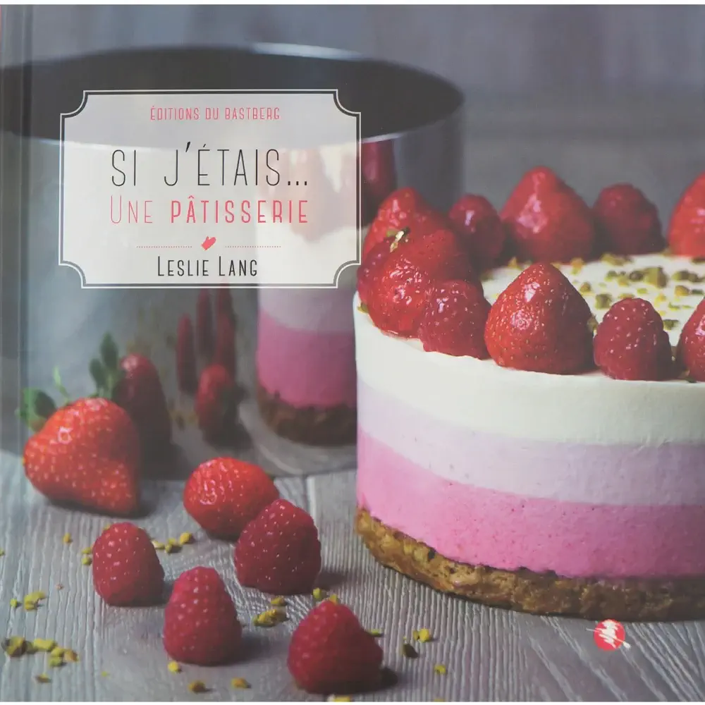 Si J’étais Une Pâtisserie – Livre de cuisine aux Editions du Bastberg